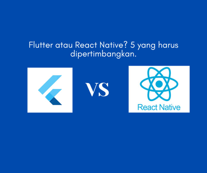 FlutterDanReactNative Flutter dan React Native? 5 yang harus dipertimbangkan.